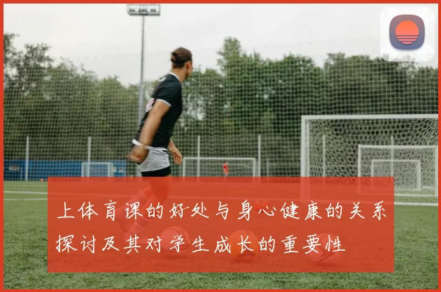 上体育课的好处与身心健康的关系探讨及其对学生成长的重要性